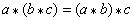 a * (b * c) = (a * b) * c