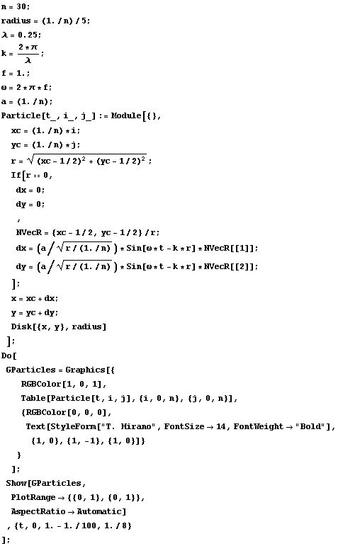 n = 30 ; radius = (1./n)/5 ; λ = 0.25 ; k = (2 * π)/λ ; f = 1. ; ω = 2 * & ...   PlotRange -> {{0, 1}, {0, 1}},  AspectRatio -> Automatic] , {t, 0, 1. - 1./100, 1./8} ] ; 