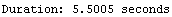 Duration:   5.500498866213152`   seconds